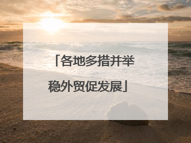 各地多措并举稳外贸促发展